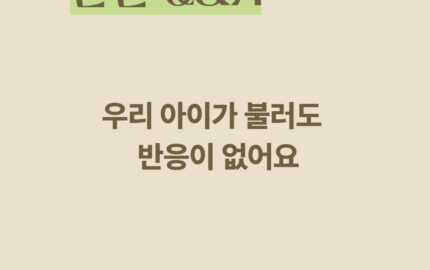 우리 아이가 불러도   반응이 없어요