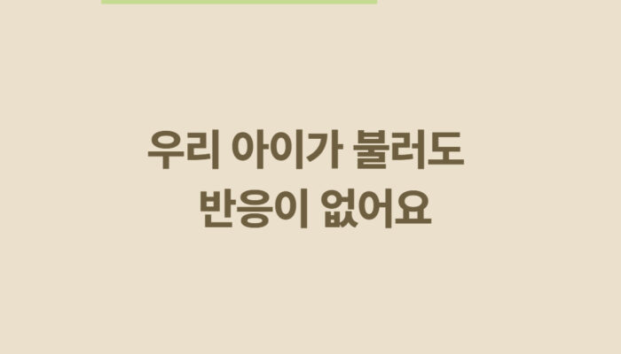 우리 아이가 불러도   반응이 없어요